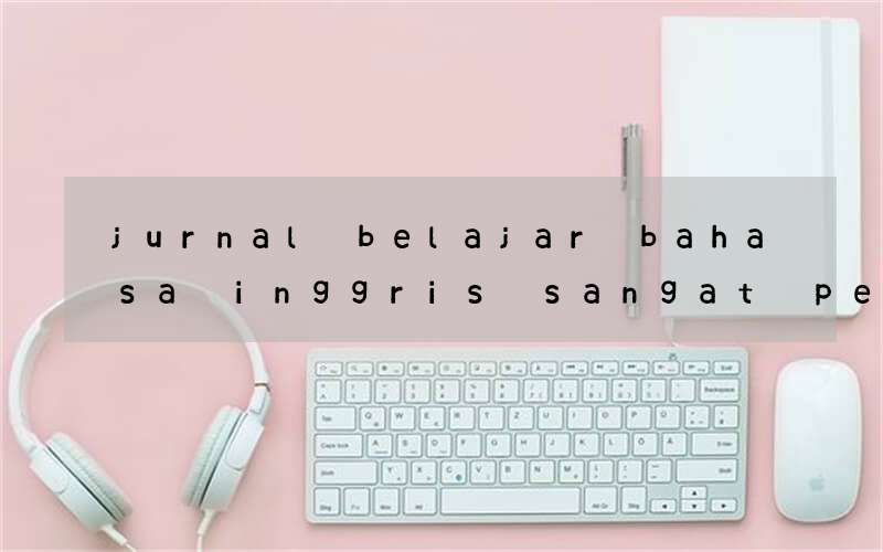 jurnal belajar bahasa inggris sangat penting bagi siswa smk